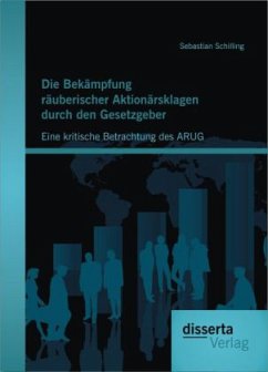 Die Bekämpfung räuberischer Aktionärsklagen durch den Gesetzgeber: Eine kritische Betrachtung des ARUG - Schilling, Sebastian