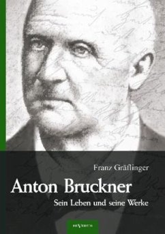 Anton Bruckner - Sein Leben und seine Werke. Eine Biographie - Gräflinger, Franz