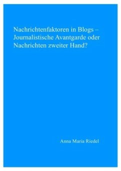 Nachrichtenfaktoren in Blogs - Journalistische Avantgarde oder Nachrichten zweiter Hand? - Riedel, Anna Maria