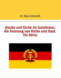 Glaube und Kirche im Sozialismus. Die Trennung von Kirche und Staat. Ein Abriss - Emmerich, Dr. Klaus