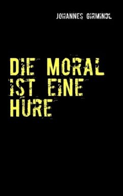 Die Moral ist eine Hure - Girmindl, Johannes