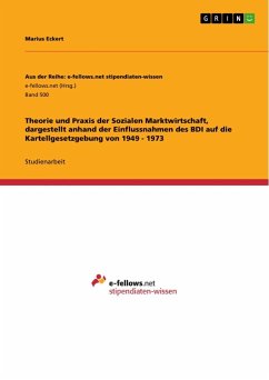 Theorie und Praxis der Sozialen Marktwirtschaft, dargestellt anhand der Einflussnahmen des BDI auf die Kartellgesetzgebung von 1949 - 1973 - Eckert, Marius
