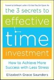 The 3 Secrets to Effective Time Investment: Achieve More Success with Less Stress