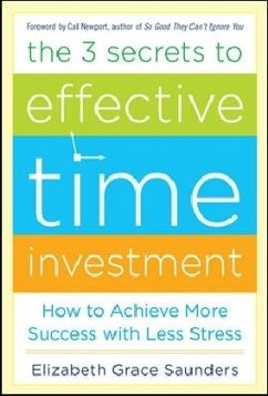 The 3 Secrets to Effective Time Investment: Achieve More Success with Less Stress - Saunders, Elizabeth Grace