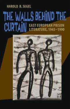 The Walls Behind the Curtain: East European Prison Literature, 1945-1990 - Segel, Harold B.