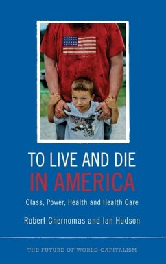 To Live and Die in America: Class, Power, Health and Healthcare - Chernomas, Robert; Hudson, Ian