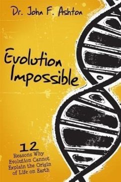 Evolution Impossible: 12 Reasons Why Evolution Cannot Explain the Origin of Life on Earth - Ashton, John F.