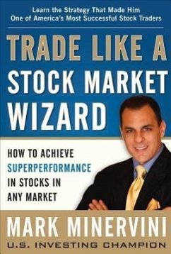 Trade Like a Stock Market Wizard: How to Achieve Super Performance in Stocks in Any Market - Minervini, Mark