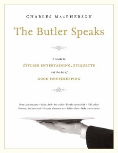 The Butler Speaks: A Guide to Stylish Entertaining, Etiquette, and the Art of Good Housekeeping - Macpherson, Charles