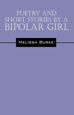 Poetry and Short Stories by a Bipolar Girl - Burke, Melissa