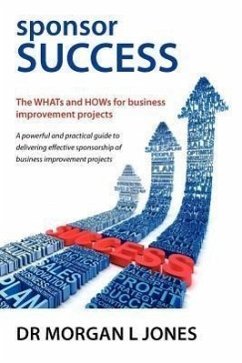 Sponsor Success - The Whats and Hows for Business Improvement Projects - Jones, Morgan L.