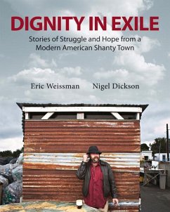 Dignity in Exile: Stories of Struggle and Hope from a Modern American Shanty Town - Weissman, Eric; Dickson, Nigel