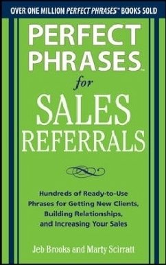 Perfect Phrases for Sales Referrals: Hundreds of Ready-To-Use Phrases for Getting New Clients, Building Relationships, and Increasing Your Sales - Brooks, Jeb; Scirratt, Marty