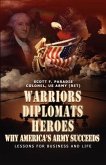 Warriors, Diplomats, Heroes, Why America's Army Succeeds - Lessons for Business and Life
