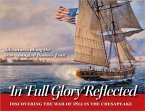 In Full Glory Reflected: Discovering the War of 1812 in the Chesapeake: Adventures Along the Star-Spangled Banner Trail