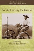 For the Good of the Farmer: A Biography of John Harrison Skinner, Dean of Purdue Agriculture