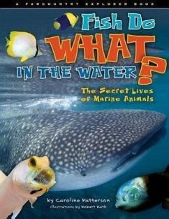 Fish Do What in the Water?: The Secret Lives of Marine Animals - Patterson, Caroline