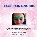Face Painting 101 - A True Step by Step Beginners Guide to Becoming a Professional Face Painter