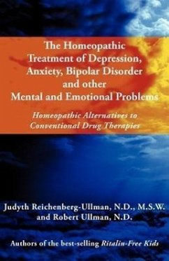 The Homeopathic Treatment of Depression, Anxiety, Bipolar and Other Mental and Emotional Problems: Homeopathic Alternatives to Conventional Drug Thera - Reichenberg-Ullman, Judyth; Ullman, Robert William