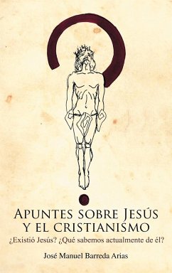 Apuntes Sobre Jesus y El Cristianismo - Arias, Jos Manuel Barreda; Arias, Jose Manuel Barreda