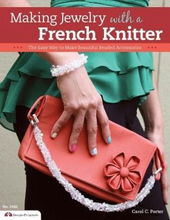 Making Jewelry with a French Knitter - Porter, Carol