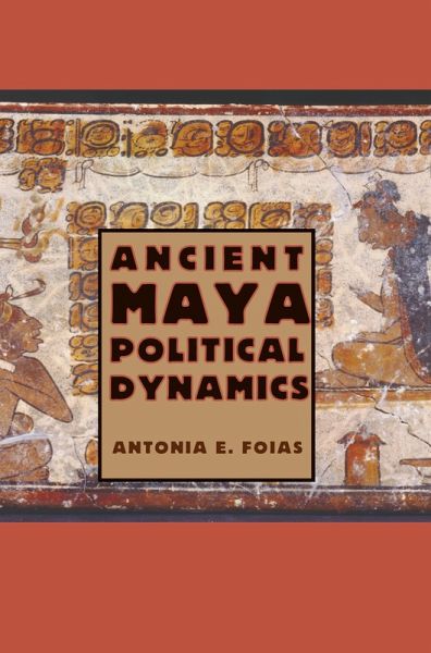 Ancient Maya Political Dynamics Ancient Maya Political Dynamics