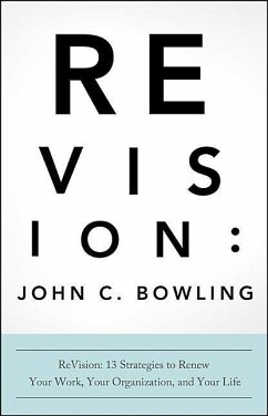 ReVision: 13 Strategies to Renew Your Work, Your Organization, and Your Life - Bowling, John C.