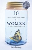 10 Lifesaving Principles for Women in Difficult Marriages (Revised)