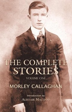 The Complete Stories of Morley Callaghan: Volume One Volume 1 - Callaghan, Morley