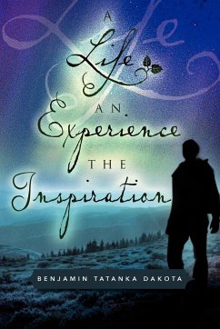 A Life An Experience The Inspiration - Dakota, Benjamin Tatanka