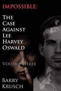 Impossible: The Case Against Lee Harvey Oswald (Volume Three) - Krusch, Barry