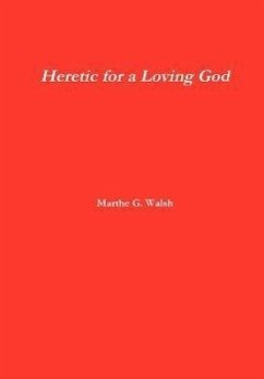 Heretic for a Loving God - Walsh, Marthe G.