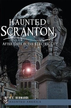 Haunted Scranton:: After Dark in the Electric City - Bernardi Jr, Anthony C.