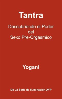 Tantra - Descubriendo El Poder del Sexo Pre-Orgasmico - Yogani