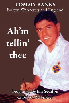 Ah'm Tellin' Thee - A Biography of Tommy Banks, Bolton Wanderers and England - Seddon, Ian