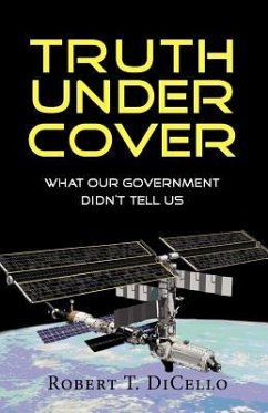 Truth Under Cover, What Our Government Didn't Tell Us - Dicello, Robert T.