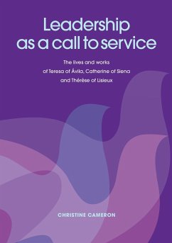 Leadership as a Call to Service. the Lives and Works of Teresa of Vila, Catherine of Siena and Th R Se of Lisieux - Cameron, Christine