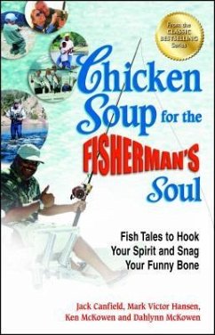 Chicken Soup for the Fisherman's Soul: Fish Tales to Hook Your Spirit and Snag Your Funny Bone - Canfield, Jack; Hansen, Mark Victor; Mckowen, Ken