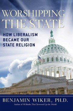 Worshipping the State: How Liberalism Became Our State Religion - Wiker, Benjamin