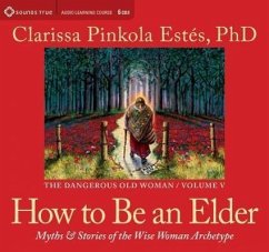 How to Be an Elder: Myths and Stories of the Wise Woman Archetype - Estes Phd, Clarissa Pinkola; Estes, Clarissa Pinkola