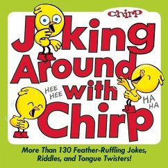 Joking Around with Chirp: More Than 130 Feather-Ruffling Jokes, Riddles, and Tongue Twisters! - Chirp Magazine, The Editors of