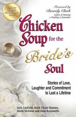 Chicken Soup for the Bride's Soul: Stories of Love, Laughter and Commitment to Last a Lifetime - Canfield, Jack; Hansen, Mark Victor; Nickless, Maria