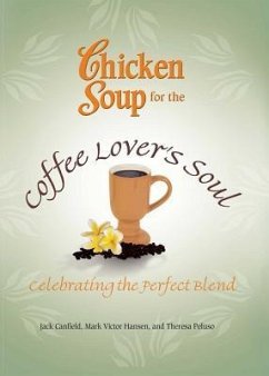 Chicken Soup for the Coffee Lover's Soul: Celebrating the Perfect Blend - Canfield, Jack; Hansen, Mark Victor; Peluso, Theresa