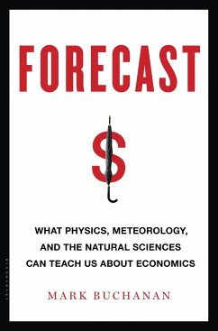 Forecast: What Physics, Meteorology, and the Natural Sciences Can Teach Us about Economics - Buchanan, Mark