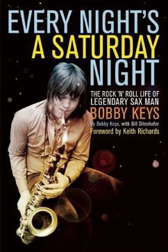 Every Night's a Saturday Night: The Rock 'n' Roll Life of Legendary Sax Man Bobby Keys - Keys, Bobby