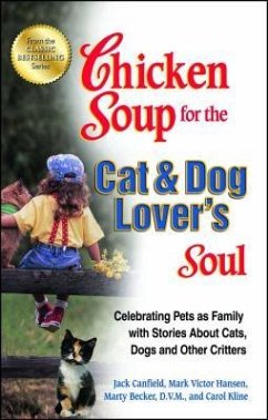 Chicken Soup for the Cat & Dog Lover's Soul: Celebrating Pets as Family with Stories about Cats, Dogs and Other Critters - Canfield, Jack; Hansen, Mark Victor; Kline, Carol