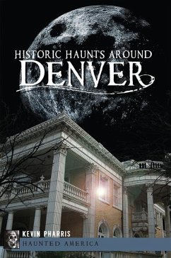 Historic Haunts Around Denver - Pharris, Kevin