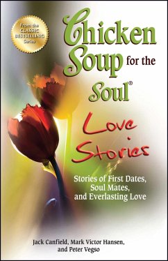 Chicken Soup for the Soul Love Stories: Stories of First Dates, Soul Mates, and Everlasting Love - Canfield, Jack; Hansen, Mark Victor; Vegso, Peter