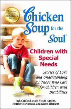 Chicken Soup for the Soul: Children with Special Needs: Stories of Love and Understanding for Those Who Care for Children with Disabilities - Canfield, Jack; Hansen, Mark Victor; McNamara, Heather