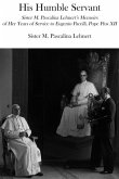 His Humble Servant: Sister M. Pascalina Lehnert's Memoirs of Her Years of Service to Eugenio Pacelli, Pope Pius XII